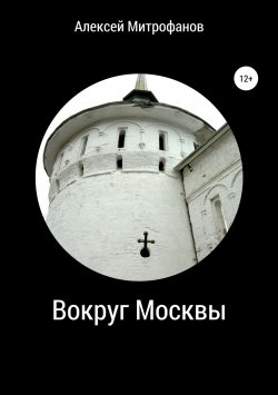 Книга "Вокруг Москвы" – Алексей Митрофанов, 2019