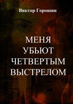 Книга "Меня убьют четвертым выстрелом" – Виктор Горошин