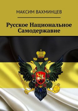 Книга "Русское национальное самодержавие" – Максим Вахминцев