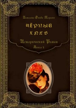 Книга "Чёрный хлеб. Исторический роман. Книга 4" – Татьяна Олива Моралес