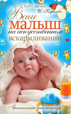 Книга "Ваш малыш на искусственном вскармливании. Практические рекомендации" – Ирина Королева, 2010