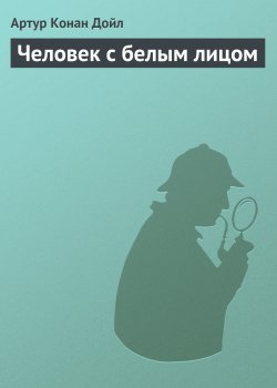 Книга "Человек с белым лицом" {Архив Шерлока Холмса} – Артур Конан Дойл