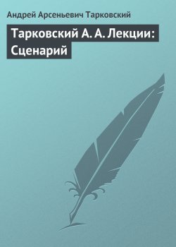 Книга "Тарковский А. А. Лекции: Сценарий" – Андрей Тарковский