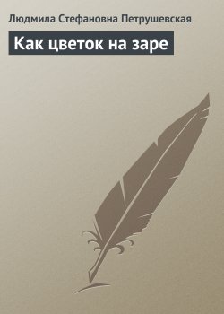 Книга "Как цветок на заре" {…Как цветок на заре} – Людмила Петрушевская, 2002
