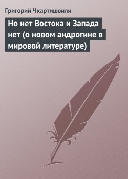 Книга "Но нет Востока и Запада нет (о новом андрогине в мировой литературе)" – Григорий Чхартишвили