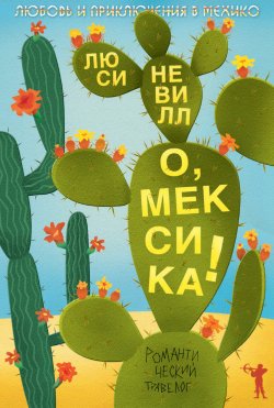 Книга "О, Мексика! Любовь и приключения в Мехико" {Романтический травелог} – Люси Невилл, 2010