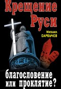 Книга "Крещение Руси – благословение или проклятие?" (Михаил Сарбучев, 2013)