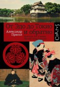 От Эдо до Токио и обратно. Культура, быт и нравы Японии эпохи Токугава (Прасол Александр, 2012)