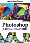 Книга "Photoshop для начинающих" (Александр Заика, 2013)