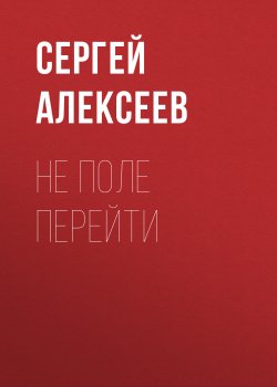Книга "Не поле перейти" – Сергей Алексеев, 1984