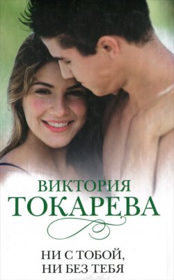 Книга "Ни с тобой, ни без тебя (сборник)" – Виктория Токарева, 2012