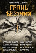 Грань безумия / Сборник (Щепетнёв Василий, Дивов Олег  , и ещё 6 авторов, 2018)