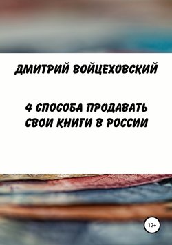 Книга "4 способа продавать свои книги в России" – Дмитрий Войцеховский, 2019