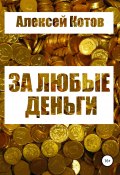 За любые деньги… (Алексей Котов, 2017)