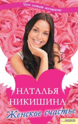 Книга "Женское счастье (сборник)" {Чего хотят женщины} – Наталья Никишина, 2011