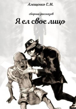 Книга "Я ел свое лицо" – Евгений Алещенко