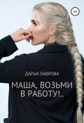 Маша, возьми в работу (Дарья Лаврова, 2019)