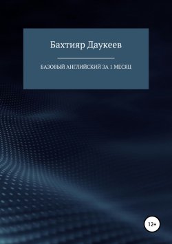 Книга "Базовый английский за 1 месяц. Альтернативный подход" – Бахтияр Даукеев, 2017