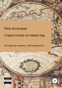 Книга "Старая сказка на новый лад, или Куда же смотреть, чтоб отвернуться" – Петр Ассесеров, 2019