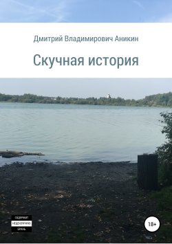 Книга "Скучная история" – Дмитрий Аникин, 2018