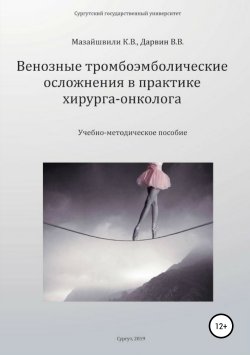 Книга "Венозные тромбоэмболические осложнения в практике хирурга-онколога" – Константин Мазайшвили, Владимир Дарвин, 2019