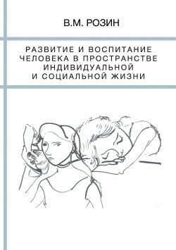 Книга "Развитие и воспитание человека в пространстве индивидуальной и социальной жизни" – Вадим Розин, 2016