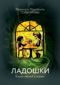 Книга "Ладошки. Книга стихов и сказок" – Маргарита Горбунова, Марина Горбунова