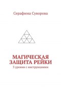 Магическая Защита Рейки. 3 уровня с инструкциями (Суворова Серафима)