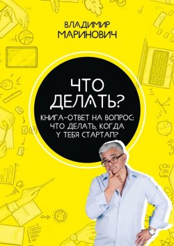 Книга "Что делать? Книга-ответ на вопрос: Что делать, когда у тебя стартап?" – Владимир Маринович