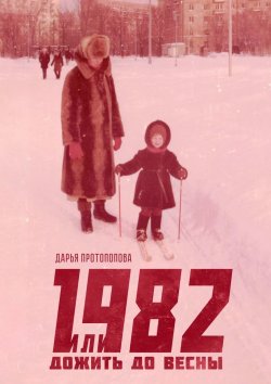 Книга "1982, или Дожить до весны" – Дарья Протопопова