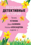 Книга "Весенние детективные истории / Сборник" (Калинина Дарья, Устинова Татьяна, 2020)