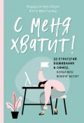 С меня хватит! 35 стратегий выживания в офисе, когда все вокруг бесит (Кордула Нуссбаум, Катя Шнитцлер, 2019)
