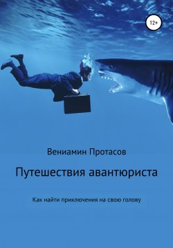 Книга "Путешествия авантюриста. Как найти приключения на свою голову" – Вениамин Протасов, 2020