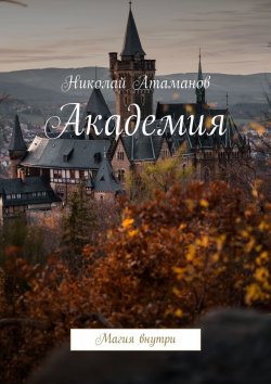 Книга "Академия. Магия внутри" – Николай Атаманов