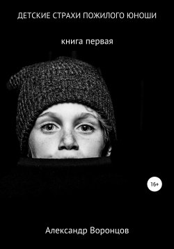 Книга "Детские страхи пожилого юноши" – Александр Воронцов, 2019
