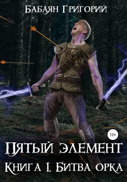 Книга "Пятый элемент. Книга 1. Битва орка" – Григорий Бабаян, 2020
