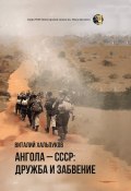 Книга "Ангола – СССР: дружба и забвение" (Виталий Хальпуков, 2020)