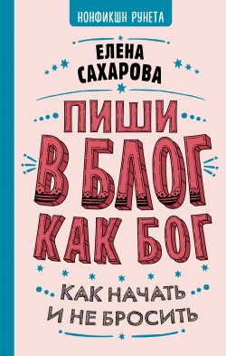 Книга "Пиши в блог как бог: как начать и не бросить" {Нонфикшн Рунета} – Елена Сахарова, 2020