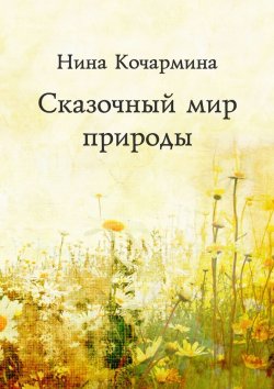 Книга "Сказочный мир природы" – Нина Кочармина