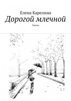Книга "Дорогой млечной. Лирика" – Елена Карелина