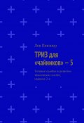 ТРИЗ для «чайников» – 5. Типовые ошибки в развитии технических систем, издание 2-е (Лев Певзнер)