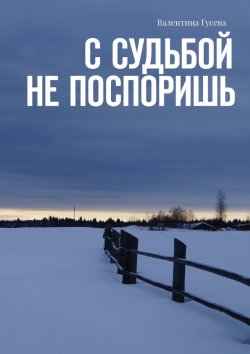 Книга "С судьбой не поспоришь" – Валентина Гусева