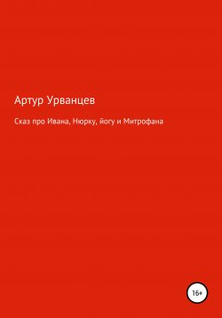 Книга "Сказ про Ивана, Нюрку, йогу и Митрофана" – Артур Урванцев, 2020