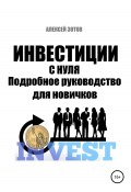 Инвестиции с нуля. Подробное руководство для новичков (Алексей Зотов, 2021)