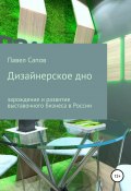 Дизайнерское дно: зарождение и развитие выставочного бизнеса в России (Павел Сапов, 2017)