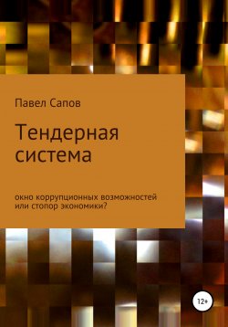 Книга "Тендерная система: окно коррупционных возможностей или стопор экономики?" – Павел Сапов, 2021