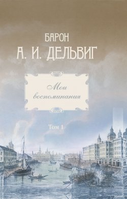 Книга "Мои воспоминания. Том 1. 1813-1842 гг." – Андрей Дельвиг