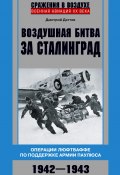 Книга "Воздушная битва за Сталинград. Операции люфтваффе по поддержке армии Паулюса. 1942–1943" (Дмитрий Дёгтев, 2021)