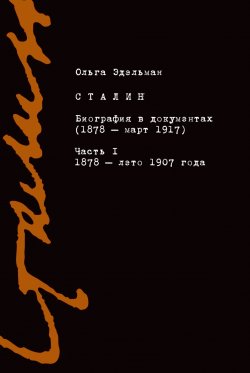 Книга "Сталин. Биография в документах (1878 – март 1917). Часть I: 1878 – лето 1907 года" – Ольга Эдельман, 2021