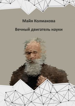 Книга "Вечный двигатель науки" – Майя Колмакова